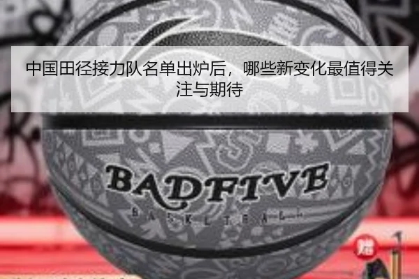 中国田径接力队名单出炉后，哪些新变化最值得关注与期待（kaiyun）